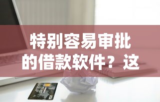 特别容易审批的借款软件？这8个黑户烂户能过的购物平台值得一试