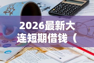 2026最新大连短期借钱（支持微信），5个16岁能贷款的平台无私分享