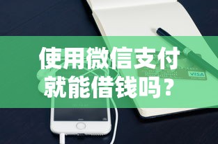 使用微信支付就能借钱吗？4000元无门槛借款平台推荐，5个正规平台可以借钱盘点