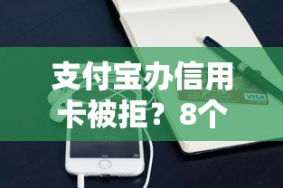 支付宝办信用卡被拒？8个平台试试看哪个能下款