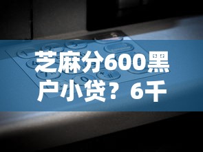 芝麻分600黑户小贷？6千元无门槛借款平台推荐，6个黑户真正能出额度的软件盘点
