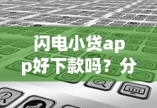 闪电小贷app好下款吗？分享6个类似高炮口子的平台
