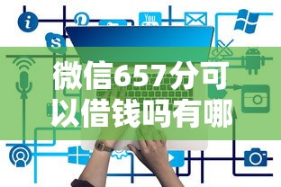 微信657分可以借钱吗有哪些？分享5个大学生可以借钱的平台