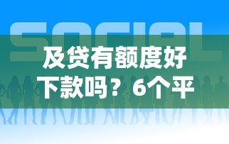 及贷有额度好下款吗？6个平台试试看哪个能下款