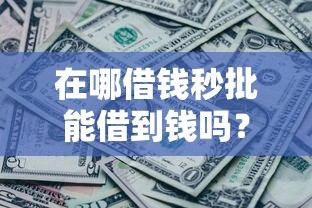 在哪借钱秒批能借到钱吗？3000元无门槛借款7个平台推荐