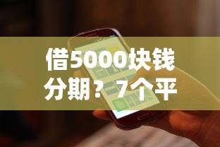 借5000块钱分期？7个平台试试看哪个能下款