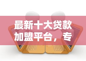 最新十大贷款加盟平台，专治逾期借钱不好借在哪借