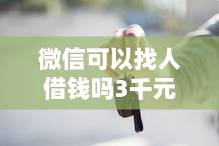 微信可以找人借钱吗3千元无门槛本月借款平台力荐！分享小额网贷口子3千元无门槛借款