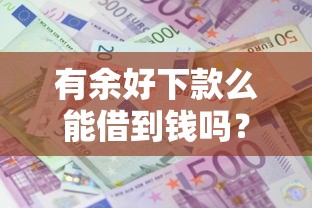 有余好下款么能借到钱吗？7千元无门槛借款6个平台推荐