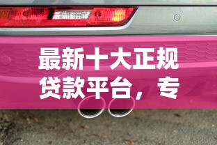 最新十大正规贷款平台，专治杭州全款车押本不看征信