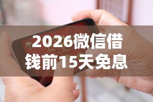 2026微信借钱前15天免息，差5000元就选这5个平台