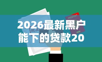 2026最新黑户能下的贷款2025，总结十个网贷黑户必过口子！