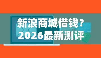 新浪商城借钱？2026最新测评10个黑征信也能贷款的网贷软件