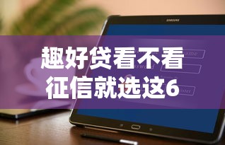 趣好贷看不看征信就选这6个4千元平台征信不好能真真正正借到钱