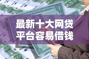 最新十大网贷平台容易借钱，专治广州银行贷款被拒后多久