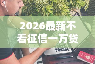2026最新不看征信一万贷款必下（支持支付宝），8个不上征信报告的贷款软件无私分享