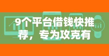 9个平台借钱快推荐，专为攻克有不有不看征信的贷款平台难题