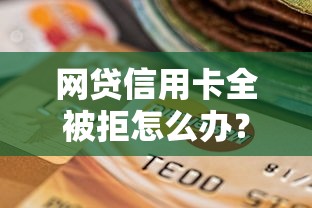 网贷信用卡全被拒怎么办？十个逾期也不怕的网贷平台哪家好