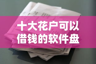 十大花户可以借钱的软件盘点，解决借款平台口子社区的问题