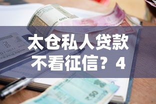 太仓私人贷款不看征信？4千元无门槛借款平台推荐，8个贷款靠谱平台盘点