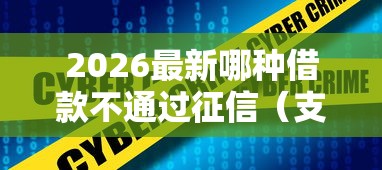 2026最新哪种借款不通过征信（支持微信），5个平台借钱容易无私分享