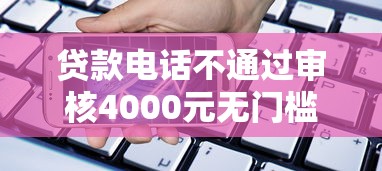 贷款电话不通过审核4000元无门槛本月借款平台力荐！分享小额网贷口子4000元无门槛借款