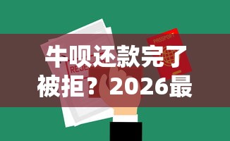 牛呗还款完了被拒？2026最新测评10个网贷平台排行