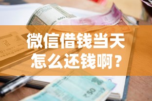 微信借钱当天怎么还钱啊？7个支持下款到微信的18岁必过的贷款平台