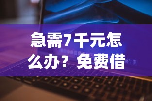 急需7千元怎么办?免费借钱app大全试试这8个无门槛平台 急需7千元怎么办?免费借钱app大全试试这8个无门槛平台