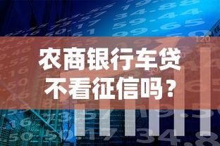 农商银行车贷不看征信吗?分享6个类似高炮口子的平台 农商银行车贷不看征信吗?分享6个类似高炮口子的平台
