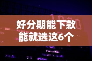 好分期能下款能就选这6个2000元网贷秒拒能下款的口子