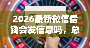 2026最新微信借钱会发信息吗,总结十个不是中介的贷款平台! 2026最新微信借钱会发信息吗,总结十个不是中介的贷款平台!