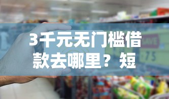 3千元无门槛借款去哪里？短期资金周转看这6个平台