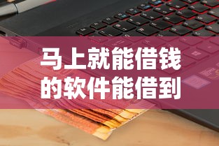 马上就能借钱的软件能借到钱吗？1千元无门槛借款7个平台推荐
