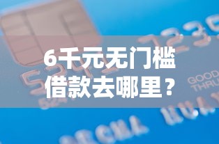 6千元无门槛借款去哪里?溧水哪里可以借钱看这5个平台 6千元无门槛借款去哪里?溧水哪里可以借钱看这5个平台