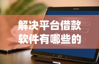 解决平台借款软件有哪些的7个无视黑白户秒下款app分享
