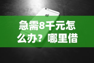 急需8千元怎么办？哪里借钱快些试试这8个无门槛平台