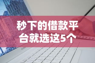 秒下的借款平台就选这5个4千元无视一切是人就下款软件