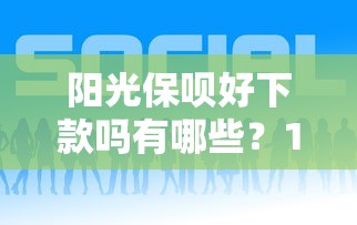 阳光保呗好下款吗有哪些?10个高额贷款平台推荐给你 阳光保呗好下款吗有哪些?10个高额贷款平台推荐给你