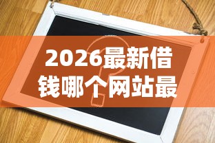 2026最新借钱哪个网站最好（支持支付宝），5个网贷黑户最容易最好下款的平台无私分享