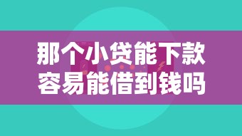 那个小贷能下款容易能借到钱吗?2000元无门槛借款6个平台推荐 那个小贷能下款容易能借到钱吗?2000元无门槛借款6个平台推荐