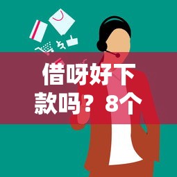 借呀好下款吗？8个支持下款到微信的安全借钱平台