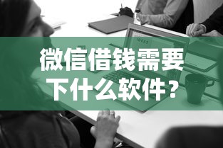 微信借钱需要下什么软件？7个平台试试看哪个能下款