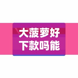 大菠萝好下款吗能借到钱吗？4000元无门槛借款8个平台推荐