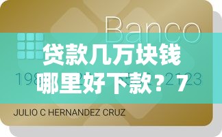 贷款几万块钱哪里好下款？7个平台试试看哪个能下款