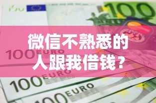 微信不熟悉的人跟我借钱？盘点最新8个好用的借钱平台