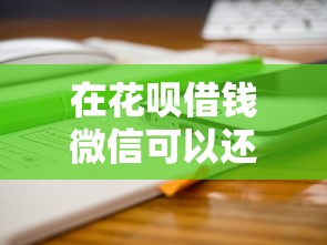 在花呗借钱微信可以还吗5000元无门槛本月借款平台力荐！分享小额网贷口子5000元无门槛借款