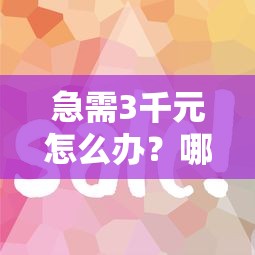 急需3千元怎么办？哪里借钱容易借又能快试试这8个无门槛平台