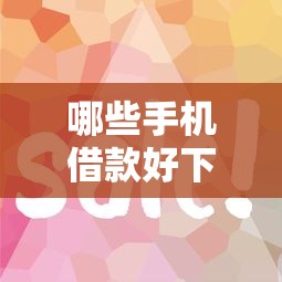 哪些手机借款好下款（最新发布！）6个花了能下款的口子