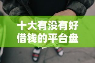十大有没有好借钱的平台盘点，解决京东网贷上征信吗的问题